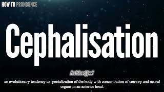 Cephalisation Pronunciation  How to Pronounce say Cephalisation CORRECTLY  Meaning Definition [upl. by Cybill356]