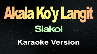 Akala Koy Langit  Siakol Karaoke [upl. by Hayse5]