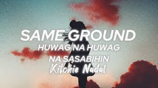 Same Ground x Huwag na huwag Mong Sasabihin  Kitchie Nadal  TikTok Trend  Lyrics Full Version [upl. by Esserac442]