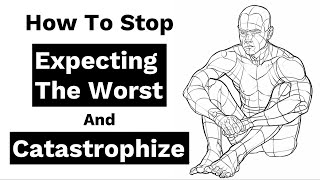 How to Stop Expecting the Worst and Catastrophizing [upl. by Drabeck308]