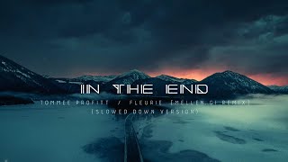 IN THE END Slowed Down  Tommee Profitt Fleurie Mellen Gi Remix [upl. by Tomkiel]