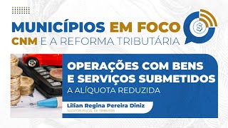 Municípios em Foco  Episódio 7 operações com bens e serviços submetidos a alíquota reduzida [upl. by Weight]