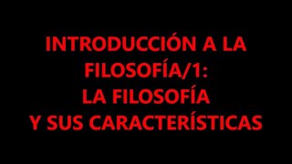 INTRODUCCIÓN FILOSOFÍA1 LAS CARACTERÍSTICAS DE LA FILOSOFÍA [upl. by Daly810]