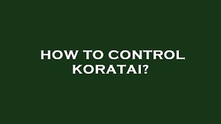 How to control koratai [upl. by Boles603]