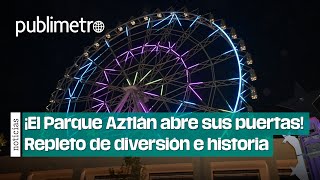 ¡El Parque Aztlán ya abrió sus puertas Repleto de diversión e historia [upl. by Yennep]