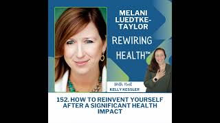 152 How to Reinvent Yourself After a Significant Health Impact Featuring Melani LuedtkeTaylor [upl. by Erbas]