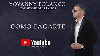 Yovanny Polanco  Como Pagarte Mix De Sus Más Grandes Éxitos [upl. by Kern]