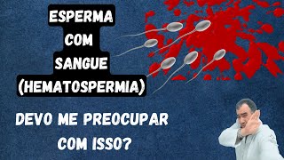 Hematospermia esperma com sangue devo me preocupar com isso [upl. by Lucho777]