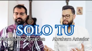 ABRAHAM AMADOR Y ANTONIO DE TARANCON  SOLO TU [upl. by Milburt]