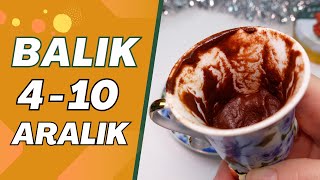 BALIK BURCU 4  10 ARALIK 2023 KAHVE FALI  Haftalık Burç Yorumları [upl. by Burty]