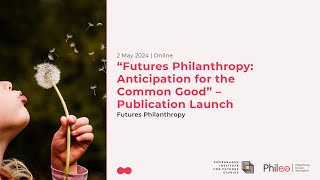 “Futures Philanthropy Anticipation for the Common Good” – Publication Launch [upl. by Cherlyn]