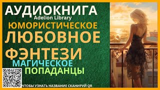 Юмористическое Магическое Любовное Фэнтези про Попаданцев  АУДИОКНИГА Adelion Library [upl. by Ayikin89]