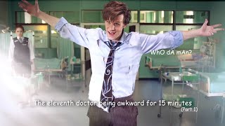 The eleventh doctor being awkward for 15 minutes part 1 [upl. by Isbel331]