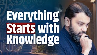 Everything Starts with Knowledge  Shaykh Yasir Qadhi [upl. by Leahci]