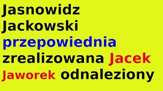 Jasnowidz Jackowski przepowiednia zrealizowana Jacek Jaworek odnaleziony [upl. by Vick973]