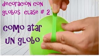 Curso de decoración con globos  2 COMO ATAR UN GLOBO [upl. by Relluf]