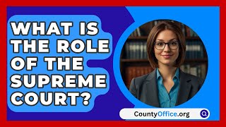 What Is The Role Of The Supreme Court  CountyOfficeorg [upl. by Fe]