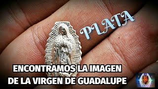 ENCONTRAMOS VIRGENCITA DE GUADALUPE DE PLATA FUE IMPRESIONANTE [upl. by Oglesby]