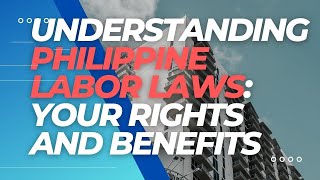 Understanding Philippine Labor Laws Your Rights and Benefits [upl. by Marx]