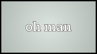 Oh man Meaning [upl. by Eniluqaj]