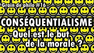 CONSÉQUENTIALISME  Quel est le but de la morale   Grain de philo 16 [upl. by Noemys339]