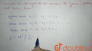 Calculate the wavelengths of the member of Lyman Balmer and Paschen series [upl. by Ardnohs]