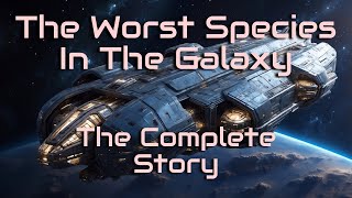 The Worst Species In The Galaxy The Complete Story  HFY  A short SciFi Story [upl. by Nirehtak]