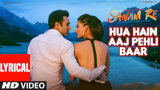 HUA HAIN AAJ PEHLI BAAR Lyrical SANAM RE  Pulkit Samrat Urvashi Rautela  Divya Khosla Kumar [upl. by Eydie]