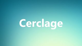 Cerclage  Medical Meaning and Pronunciation [upl. by Kerek198]