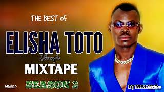 DJ MALIK D  THE BEST OF ELISHA TOTO  MIXTAPE  SEASON 2 [upl. by Netsirt]