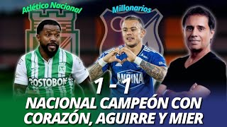 Nacional 11 Millonarios  Nacional campeón con corazón Aguirre y Mier  Goles y Resumen [upl. by Arataj]