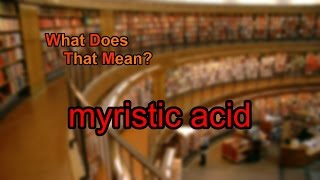 What does myristic acid mean [upl. by Towne]