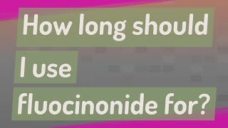 How long should I use fluocinonide for [upl. by Atilol770]