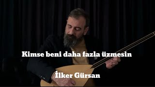 İlker GürsanKimse beni daha fazla üzmesin [upl. by Atikahc]