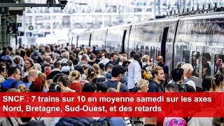 SNCF  7 trains sur 10 en moyenne samedi sur les axes Nord Bretagne SudOuest et des retards [upl. by Etyak381]