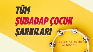 Tüm Şarkılar  Şubadap Çocuk  45 şarkı  2 saat 14 dk [upl. by Eilasor]