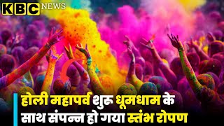 Holi महापर्व शुरू धूमधाम के साथ संपन्न हो गया स्तंभ रोपण  KBC NEWS [upl. by Michael]