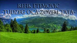 Refik Etemovic  Tudzeg oca zovem tata [upl. by Evets262]