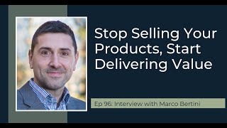 PODCAST EP96 Stop Selling Your Products Start Delivering Value with Marco Bertini [upl. by Sidnarb]