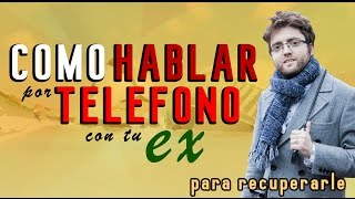 Como hablar por teléfono con tu ex para recuperarle [upl. by Garvy]