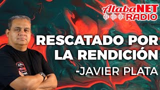 RESCATADO POR LA RENDICIÓN  JAVIER PLATA [upl. by Enaffit]