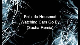 Watching Cars Go By Sasha RemixFelix da Housecat [upl. by Orlantha]