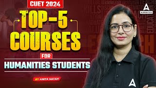 CUET 2024 Top 5 Courses for Humanities Students  CUET UG 2024 Preparation Strategy [upl. by Reffotsirhc]