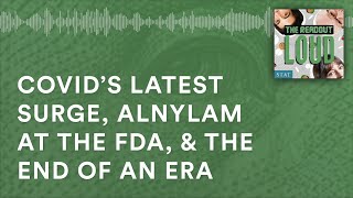 Covid’s latest surge Alnylam at the FDA amp the end of an era [upl. by Ahcsim257]