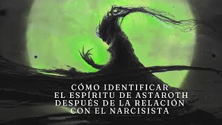 Como identificar el espíritu de Astaroth después de la relación narcisista [upl. by Killarney52]