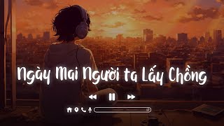 Nhạc Lofi Chill Chill 2023 ♫ Ngày Mai Người Ta Lấy Chồng Lofi ♫ Nhạc Lofi Chill Nhẹ Nhàng [upl. by Ihtac]