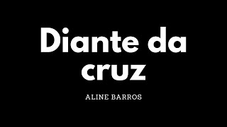 Diante da cruz  Aline Barros  Letra [upl. by Onaivatco821]