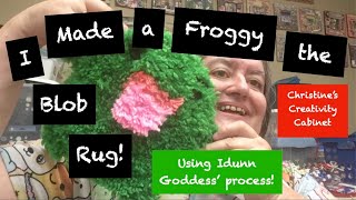 I Made a Moriah Elizabeth Froggy the Blob Rug Using Idunn Goddess Process [upl. by Ayotel]