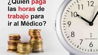 ¿QUIEN PAGA LAS HORAS DE TRABAJO PARA IR AL MÉDICO [upl. by Sharla]