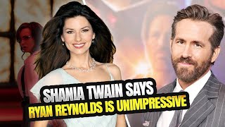 Shania Twain Says Ryan Reynolds Is Unimpressive [upl. by December603]